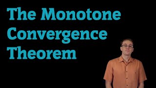 The Monotone Convergence Theorem [upl. by Jerrilyn]