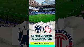 RAYADOS 1 VS TOLUCA 2 ⚽ ¿Es Monterrey claro favorito ante Toluca ¡Esto nos dijo la afición [upl. by Mcquillin]