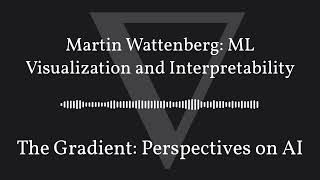 The Gradient Podcast  Martin Wattenberg ML Visualization and Interpretability [upl. by Taddeo280]