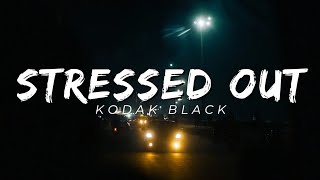 Kodak Black  Stressed Out  Lyrics [upl. by Caralie]