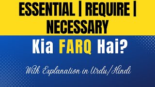 Essential Vs Require Vs Necessary  in Teeno Main Kia Farq Hai Explanation In UrduHindi [upl. by Ayotan108]