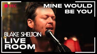 Blake Shelton  quotMine Would Be Youquot captured in The Live Room [upl. by Hoseia]