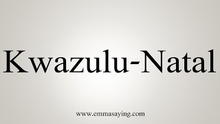 How To Say KwazuluNatal [upl. by Ashbaugh]