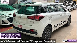 Elite i20 2018 Asta Automatic Detailed Review with On Road Price  i20 2018 Top Model CVT Automatic [upl. by Krahling117]