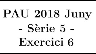 Selectivitat Matemàtiques CCSS Juny 2018 Sèrie 5  Exercici 6 [upl. by Kinsley]