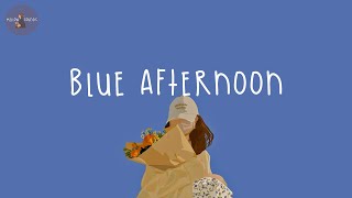 Playlist blue afternoon 💐 chill songs for sunday at home [upl. by Asenav]