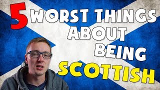 THE 5 WORST THINGS ABOUT BEING SCOTTISH [upl. by Esenej920]