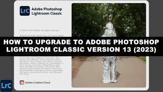 How To UPGRADE To Adobe Photoshop LIGHTROOM CLASSIC VERSION 13 [upl. by Gnehc]