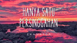 Ekamatra  Hanya Satu Persinggahan  Lirik [upl. by Nahk242]