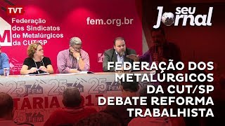 Federação dos Metalúrgicos da CUTSP debate reforma trabalhista [upl. by Yesnek]