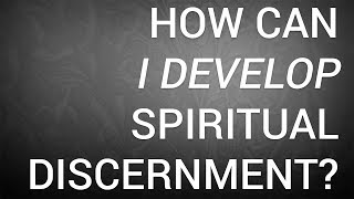 How Can I Develop Spiritual Discernment [upl. by Josh]