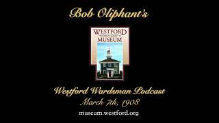 Bob Oliphants Westford Wardsman Audio Podcast Episode 10 March 7 1908 [upl. by Buderus526]