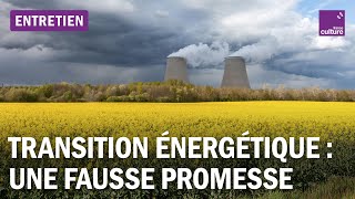 Transition énergétique  aux sources d’une fausse promesse [upl. by Odysseus]