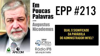 EPP 213  QUAL O SIGNIFICADO DA PARÁBOLA DO ADMINISTRADOR INFIEL  AUGUSTUS NICODEMUS [upl. by Negyam]