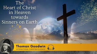 The Heart of Christ In Heaven Towards Sinners On Earth By Thomas Goodwin Christian Audiobook  ICC [upl. by Shanta]