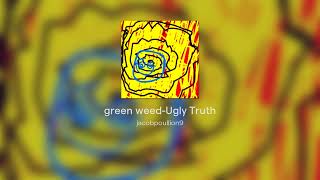 green weedUgly Truth [upl. by Urissa732]