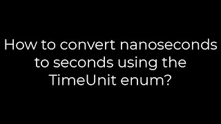 Java How to convert nanoseconds to seconds using the TimeUnit enum5solution [upl. by Niaz338]