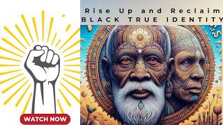 Rise Up and Reclaim BLACK TRUE IDENTITY [upl. by Tal600]