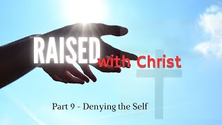 Raised with Christ  Part 9  Denying the Self [upl. by Madelin]