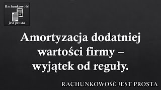 Amortyzacja dodatniej wartości firmy – wyjątek od reguły [upl. by Avera66]