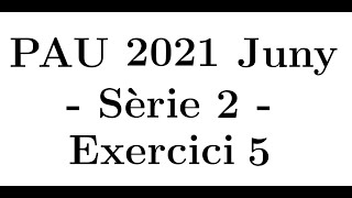 Selectivitat Matemàtiques CCSS Juny 2021 Sèrie 2  Exercici 5 [upl. by Sukram]