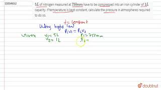 5 L of nitrogen measured at 750 mm have to be compressed into an iron cylinder of 1 L capa [upl. by Ciccia]