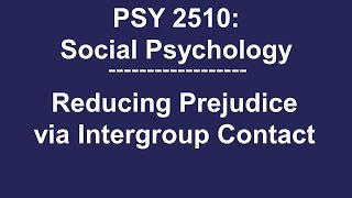 PSY 2510 Social Psychology Reducing Prejudice and Discrimination via Intergroup Contact [upl. by Anelle11]