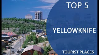 Top 5 Best Tourist Places to Visit in Yellowknife Northwest Territories  Canada  English [upl. by Moazami]