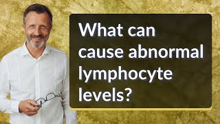 What can cause abnormal lymphocyte levels [upl. by Holloway]