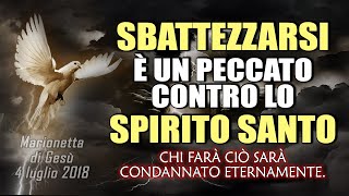 SBATTEZZARSI È UN PECCATO CONTRO LO SPIRITO SANTO chi farà ciò sarà condannato eternamente [upl. by Nnaeitak996]