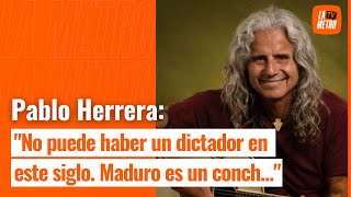 Pablo Herrera quotNo puede haber un dictador en este siglo Maduro es un conchquot [upl. by Couq]