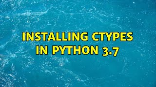 Installing ctypes in Python 37 2 Solutions [upl. by Gallard]