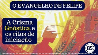 Vídeo 85  EVANGELHO DE FELIPE  Quem é o verdadeiro Cristão A Crisma Gnóstica e a Iniciação [upl. by Aspia]