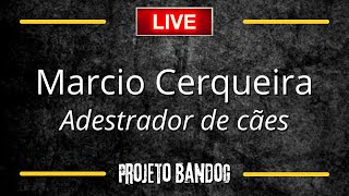 LIVE COM MARCIO CERQUEIRA  COMPORTAMENTALISTA ADESTRADOR E TREINADOR DE CÃES  PROJETO BANDOG [upl. by Rostand]