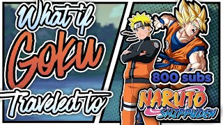 800 Subscriber Special  What If Goku Traveled To The Naruto Shippuden Universe [upl. by Falda839]