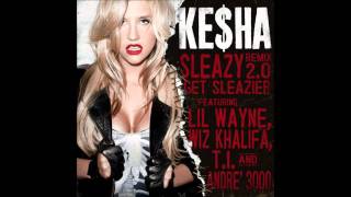 Keha  Get Sleazy 20 Get Sleazier Featuring Andre 3000 TI Wiz Khalifa and Lil Wayne [upl. by Ymaj766]