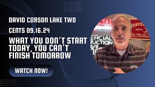 David Corson Lake Two Cents 091624 “What You Don’t Start Today You Can’t Finish Tomorrow” [upl. by Karina]