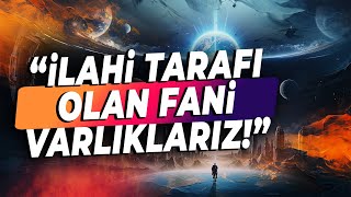 Metafizik Bir Varlık Olduğumuzu Hatırlamamız Gerekiyor Artık  İLAHİ TARAFI OLAN FANİ VARLIKLARIZ [upl. by Ahsienak]