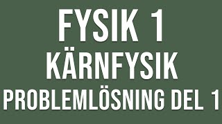 Fysik 1 Kärnfysik  Problemlösning del 1 [upl. by Dressler29]