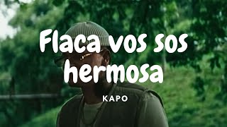 flaca vos sos hermosa y te mereces todo kapo LetraLyrics  KAPO  UWAIE [upl. by Ashlin]