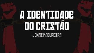 A Identidade do Cristão  Jonas Madureira [upl. by Ainoval428]