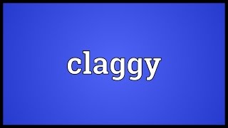 Claggy Meaning [upl. by Rhoda]