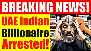 UAE BREAKING NEWS Indian Billionaire Arrested Over Million Dollars Fraud Allegations  Video 7259 [upl. by Medorra]