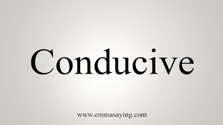 How To Say Conducive [upl. by Ulah]