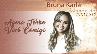 Agora Tenho Você Comigo  CD Falando de Amor  Bruna Karla [upl. by Errecart]