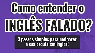 COMO ENTENDER O INGLÊS FALADO 3 passos simples para melhorar a sua escuta em inglês [upl. by Atiniv]