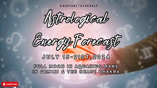 Astrological Energy Forecast July 15212024Full Moon in Aquarius Mars in Gemini amp The ❤️ Chakra [upl. by Lamiv]