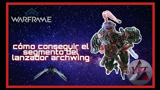 Como conseguir el segmento del lanzador Archwing Warframe [upl. by Vorster]