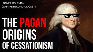 Cessationism 9 The Pagan Origins Daniel Kolenda Off The Record [upl. by Fates721]