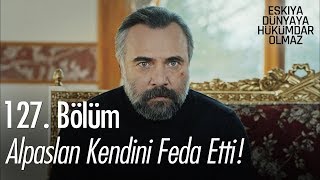 Alpaslan kendini feda etti  Eşkıya Dünyaya Hükümdar Olmaz 127 Bölüm [upl. by Irak]